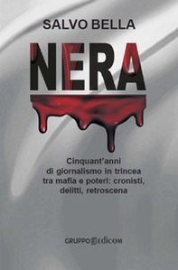Nera. Cinquant'anni di giornalismo in trincea tra mafia e poteri: cronisti, delitti, retroscena - Librerie.coop