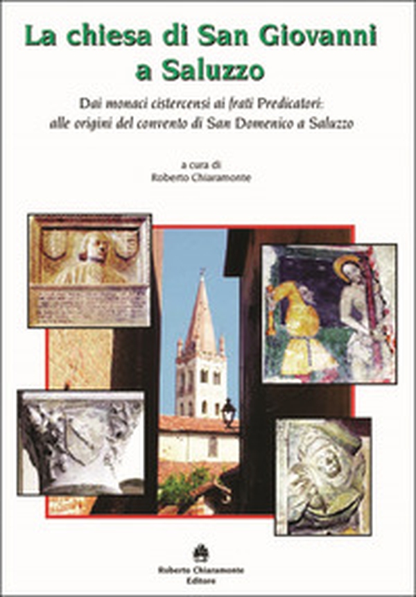 La chiesa di San Giovanni a Saluzzo. Dai monaci cistercensi ai frati Predicatori: alle origini del convento di San Domenico a Saluzzo - Librerie.coop La chiesa di San Giovanni a Saluzzo. Dai monaci cistercensi ai frati Predicatori: alle origini del convento di San Domenico a Saluzzo - Librerie.coop