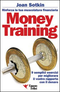 Money Training. Rinforza la tua muscolatura finanziaria - Librerie.coop
