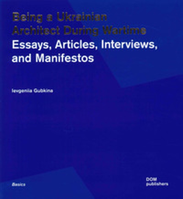 Being a ukrainian architect during wartime. Essays, articles, interviews, and manifestos - Librerie.coop Being a ukrainian architect during wartime. Essays, articles, interviews, and manifestos - Librerie.coop
