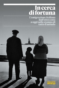 In cerca di fortuna. L'emigrazione italiana dall'Ottocento a oggi sulla stampa di tutto il mondo - Librerie.coop In cerca di fortuna. L'emigrazione italiana dall'Ottocento a oggi sulla stampa di tutto il mondo - Librerie.coop