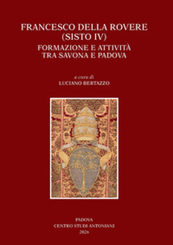 Francesco Della Rovere (Sisto IV). Formazione e attività tra Savona e Padova. Convegno di studio (Savona, 15-16 novembre 2024, Padova 21-22 novembre 2024) - Librerie.coop