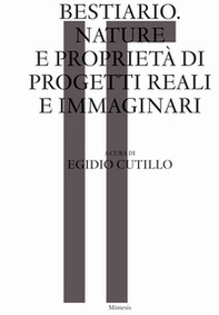 Bestiario. Nature e proprietà di progetti reali e immaginari - Librerie.coop