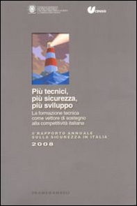 Più tecnici, più sicurezza, più sviluppo. La formazione tecnica come vettore di sostegno alla competitività italiana. 5° Rapporto annuale sulla sicurezza in Italia - Librerie.coop