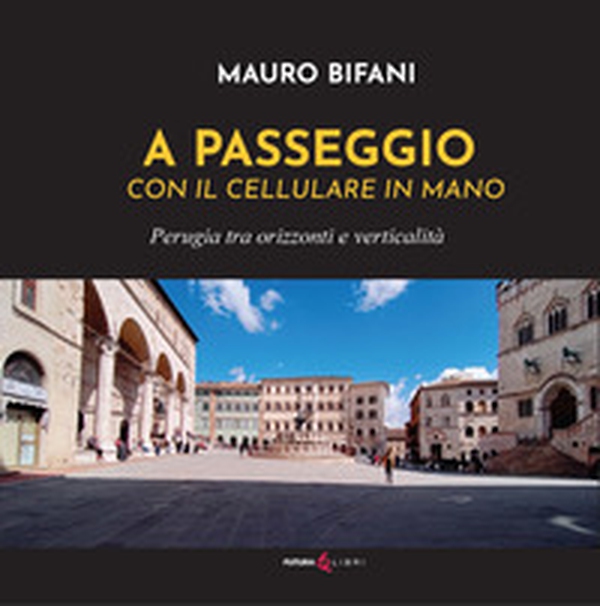 A passeggio con il cellulare in mano. Perugia tra orizzonti e verticalità - Librerie.coop