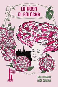 La rosa di Bologna. Una storia profumata - Librerie.coop