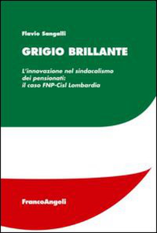 Grigio brillante. L'innovazione nel sindacalismo dei pensionati: il caso FNP-Cisl Lombardia - Librerie.coop Grigio brillante. L'innovazione nel sindacalismo dei pensionati: il caso FNP-Cisl Lombardia - Librerie.coop