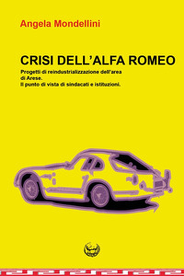 Crisi dell'Alfa Romeo. Progetti di reindustrializzazione dell'area di Arese. Il punto di vista di sindacati e istituzioni - Librerie.coop Crisi dell'Alfa Romeo. Progetti di reindustrializzazione dell'area di Arese. Il punto di vista di sindacati e istituzioni - Librerie.coop