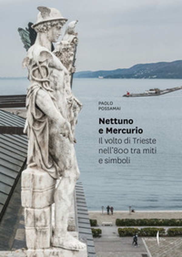 Nettuno e Mercurio. Il volto di Trieste nell'800 tra miti e simboli - Librerie.coop Nettuno e Mercurio. Il volto di Trieste nell'800 tra miti e simboli - Librerie.coop