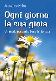 Ogni giorno la sua gioia. Un modo per aprire bene la giornata - Librerie.coop Ogni giorno la sua gioia. Un modo per aprire bene la giornata - Librerie.coop