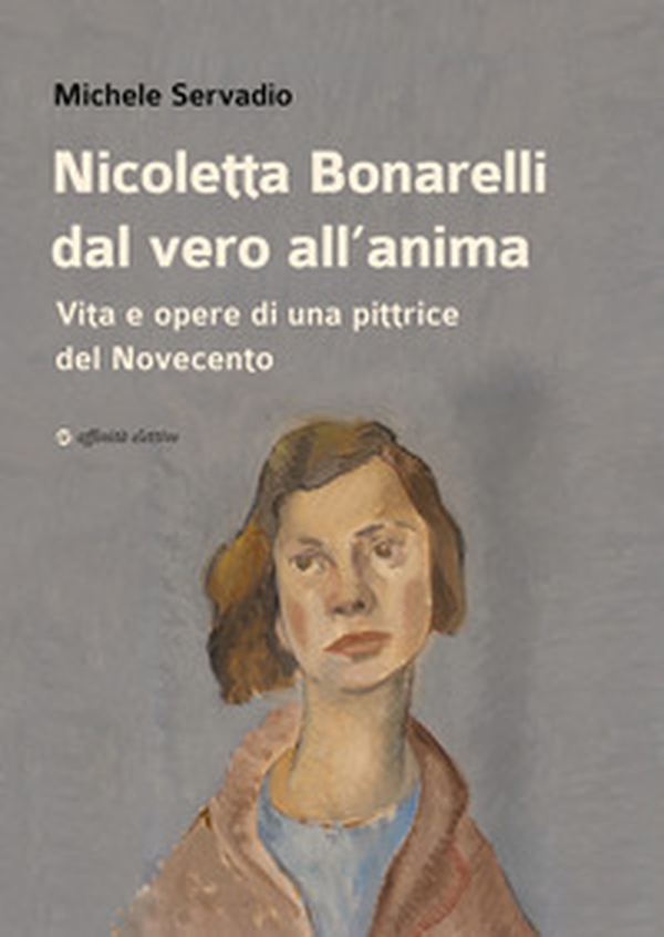 Nicoletta Bonarelli dal vero all'anima. Vita e opere di una pittrice del Novecento - Librerie.coop