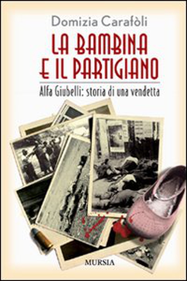 La bambina e il partigiano. Alfa Giubelli: storia di una vendetta - Librerie.coop La bambina e il partigiano. Alfa Giubelli: storia di una vendetta - Librerie.coop