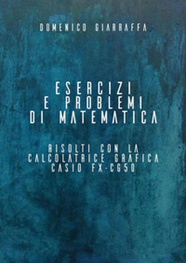 Esercizi e problemi di matematica risolti con la calcolatrice grafica Casio FX-CG50 - Librerie.coop Esercizi e problemi di matematica risolti con la calcolatrice grafica Casio FX-CG50 - Librerie.coop