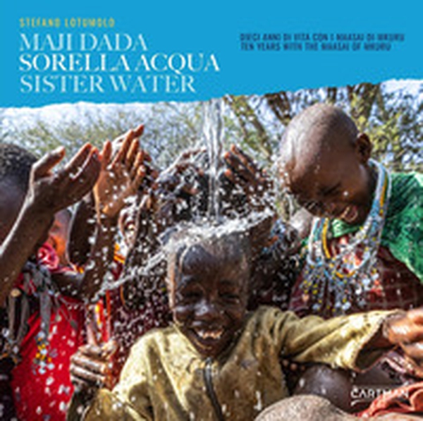 Sorella acqua. Maji dada. Dieci anni di vita con i Maasai di Mkuru-Sister water. Ten years with the Maasai of Mkuru - Librerie.coop