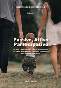 Attivo, passivo, partecipativo. Lo stile che adottiamo con gli altri definisce chi siamo e chi saremo. Questo è un libro per fare scelte consapevoli - Librerie.coop Attivo, passivo, partecipativo. Lo stile che adottiamo con gli altri definisce chi siamo e chi saremo. Questo è un libro per fare scelte consapevoli - Librerie.coop