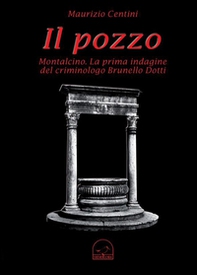 Il pozzo. Montalcino. La prima indagine del criminologo Brunello Dotti - Librerie.coop