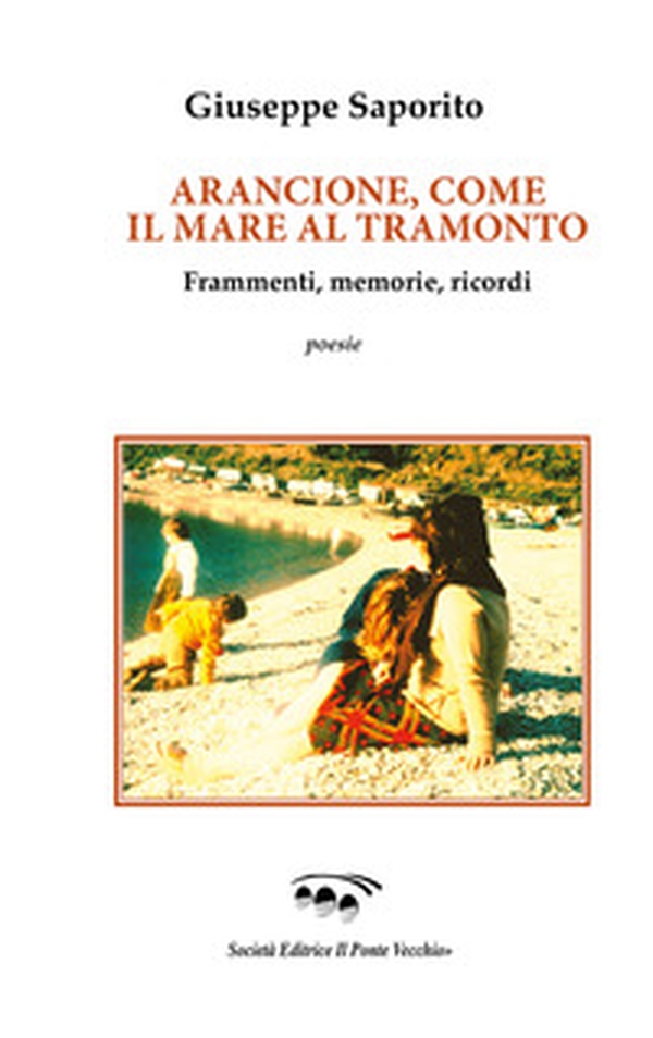 Arancione, come il mare al tramonto. Frammenti, memorie, ricordi - Librerie.coop Arancione, come il mare al tramonto. Frammenti, memorie, ricordi - Librerie.coop