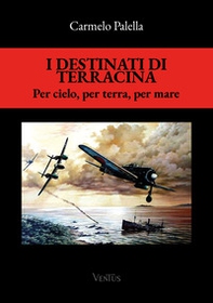 I destinati di Terracina. Per cielo, per terra e per mare - Librerie.coop