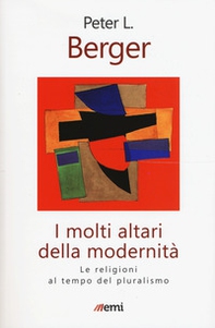 I molti altari della modernità. Le religioni al tempo del pluralismo - Librerie.coop