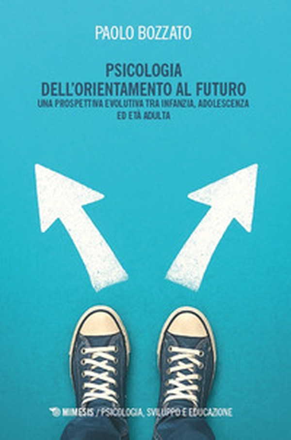 Psicologia dell'orientamento al futuro. Una prospettiva evolutiva tra infanzia, adolescenza ed età adulta - Librerie.coop Psicologia dell'orientamento al futuro. Una prospettiva evolutiva tra infanzia, adolescenza ed età adulta - Librerie.coop