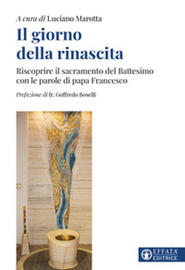 Il giorno della rinascita. Riscoprire il sacramento del battesimo con le parole di papa Francesco - Librerie.coop