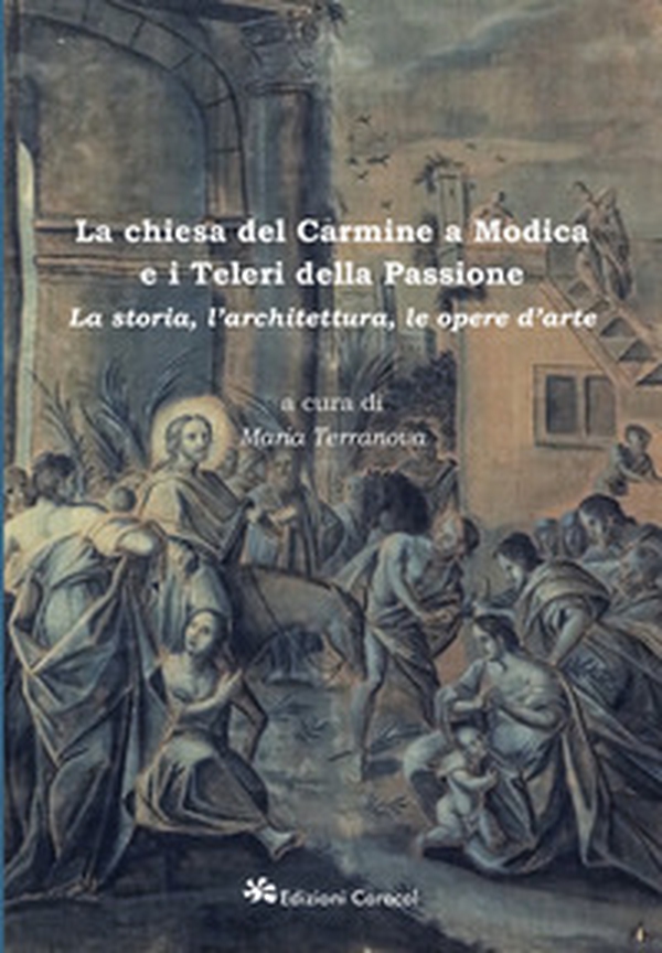 La chiesa del Carmine a Modica e i Teleri della Passione. La storia, l'architettura, le opere d'arte - Librerie.coop La chiesa del Carmine a Modica e i Teleri della Passione. La storia, l'architettura, le opere d'arte - Librerie.coop