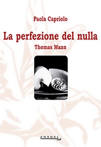 Thomas Mann. La perfezione del nulla - Librerie.coop Thomas Mann. La perfezione del nulla - Librerie.coop