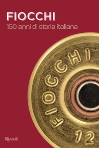 Fiocchi Munizioni. 150 anni di storia italiana - Librerie.coop