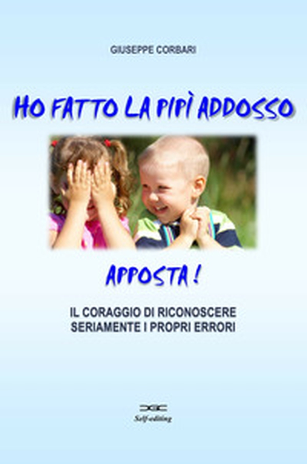 Ho fatto la pipi addosso, apposta! Il coraggio di riconoscere seriamente i propri errori - Librerie.coop Ho fatto la pipi addosso, apposta! Il coraggio di riconoscere seriamente i propri errori - Librerie.coop
