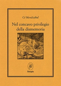 Nel concavo privilegio della dismemoria. Testo a fronte spagnolo - Librerie.coop Nel concavo privilegio della dismemoria. Testo a fronte spagnolo - Librerie.coop
