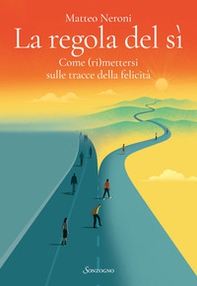 La regola del sì. Come (ri)mettersi sulle tracce della felicità - Librerie.coop