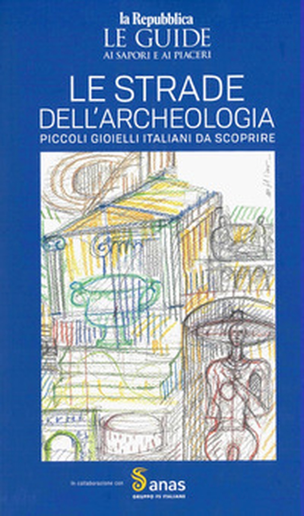 Anas. Le strade dell'archeologia. Le guide ai sapori e ai piaceri - Librerie.coop