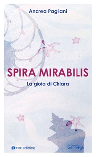 Spira mirabilis. La gioia di Chiara - Librerie.coop