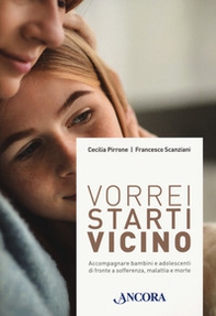 Vorrei starti vicino. Accompagnare bambini e adolescenti di fronte a sofferenza, malattia e morte - Librerie.coop