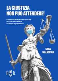 La giustizia non può attendere! A proposito di persone, carcere, diritti, democrazia in tempi di pandemia - Librerie.coop