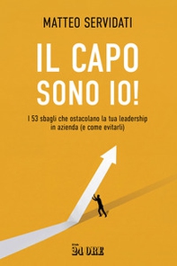 Il capo sono io! I 53 sbagli che ostacolano la tua leadership in azienda (e come evitarli) - Librerie.coop