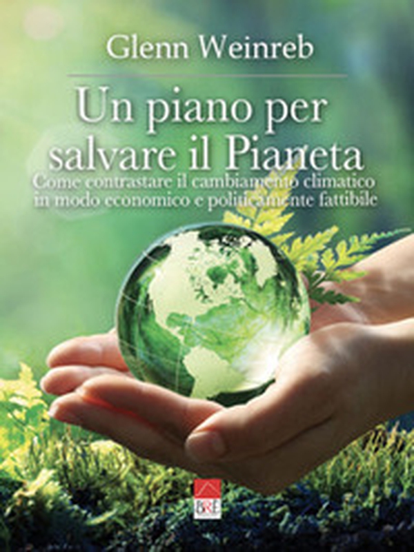 Un piano per salvare il pianeta. Come contrastare il cambiamento climatico in modo economico e politicamente fattibile - Librerie.coop Un piano per salvare il pianeta. Come contrastare il cambiamento climatico in modo economico e politicamente fattibile - Librerie.coop