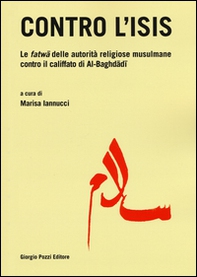 Contro l'Isis. Le fatwa delle autorità religiose musulmane contro il califfato di Al-Baghdadi - Librerie.coop