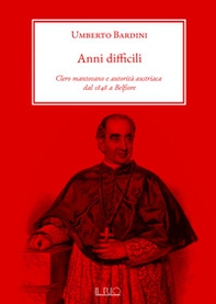 Anni difficili. Clero mantovano e autorità austriaca dal 1848 a Belfiore - Librerie.coop