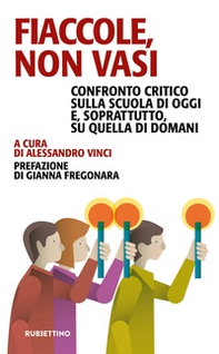 Fiaccole, non vasi. Confronto critico sulla scuola di oggi e, soprattutto, quella di domani - Librerie.coop