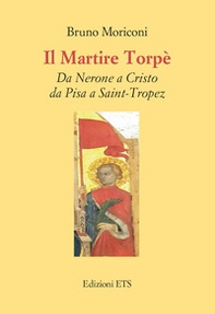 Il martire Torpè. Da Nerone a Cristo da Pisa a Saint-Tropez - Librerie.coop