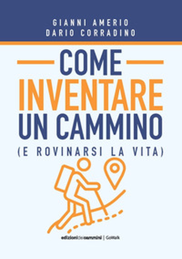 Come inventare un cammino (e rovinarsi la vita) - Librerie.coop Come inventare un cammino (e rovinarsi la vita) - Librerie.coop
