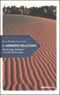 Il mormorio delle dune. Piccolo elogio del deserto e di coloro che lo vivono - Librerie.coop