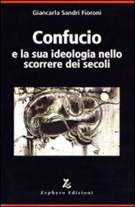 Confucio e la sua ideologia nello scorrere dei secoli - Librerie.coop