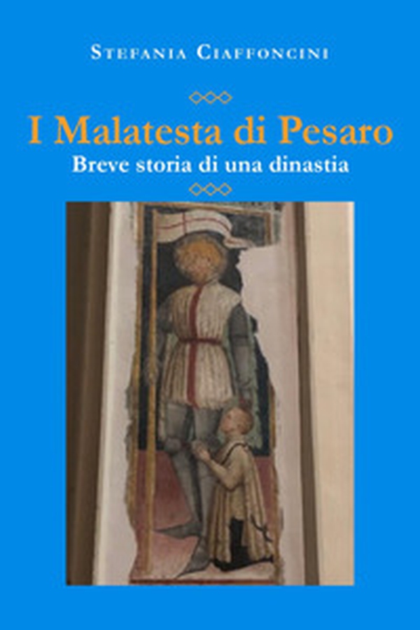 I Malatesta di Pesaro. Breve storia di una dinastia - Librerie.coop I Malatesta di Pesaro. Breve storia di una dinastia - Librerie.coop