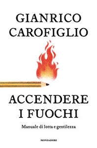 Accendere i fuochi. Manuale di lotta e gentilezza - Librerie.coop