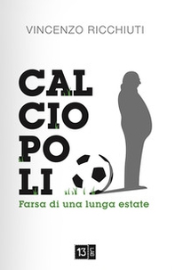 Calciopoli, farsa di una lunga estate - Librerie.coop