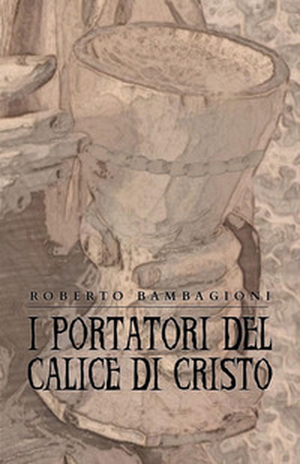 I portatori del calice di Cristo - Librerie.coop I portatori del calice di Cristo - Librerie.coop
