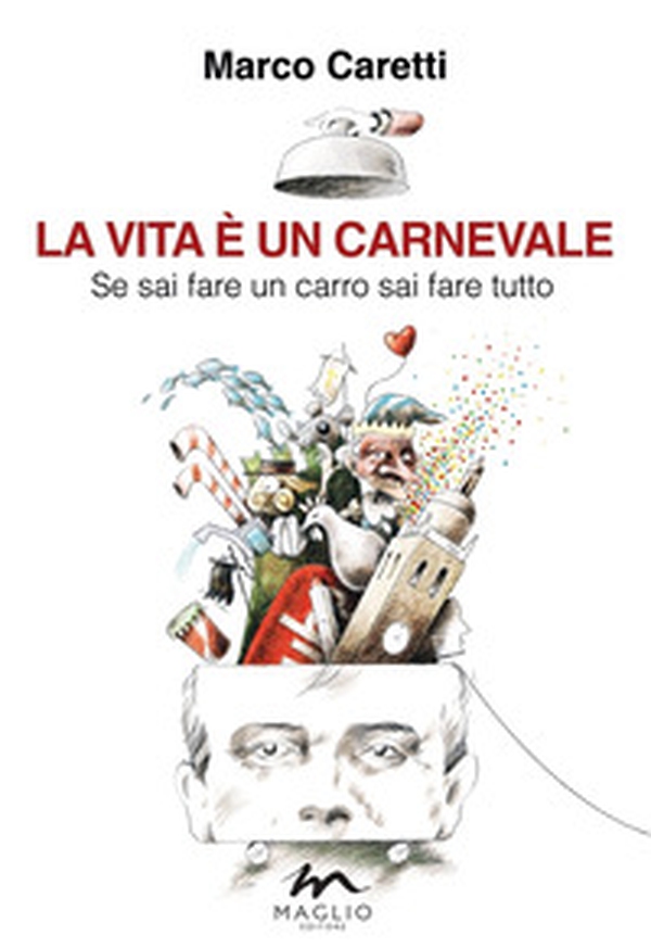 La vita è un carnevale. Se sai fare un carro sai fare tutto - Librerie.coop La vita è un carnevale. Se sai fare un carro sai fare tutto - Librerie.coop