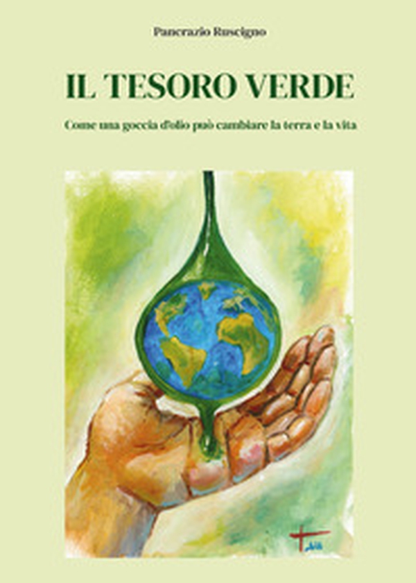 Il tesoro verde. Come una goccia d'olio può cambiare la terra e la vita - Librerie.coop